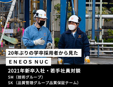 【20年ぶりの学卒採用者から見たＥＮＥＯＳ ＮＵＣ】2021年新卒入社・若手社員対談　SM（プロジェクト推進室）SK（品質保証グループ品質保証チーム）