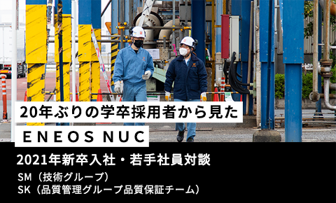 【20年ぶりの学卒採用者から見たＥＮＥＯＳ ＮＵＣ】2021年新卒入社・若手社員対談　SM（プロジェクト推進室）SK（品質保証グループ品質保証チーム）