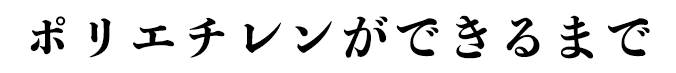 ポリエチレンができるまで